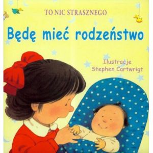 To nic strasznego. Będę mieć rodzeństwo