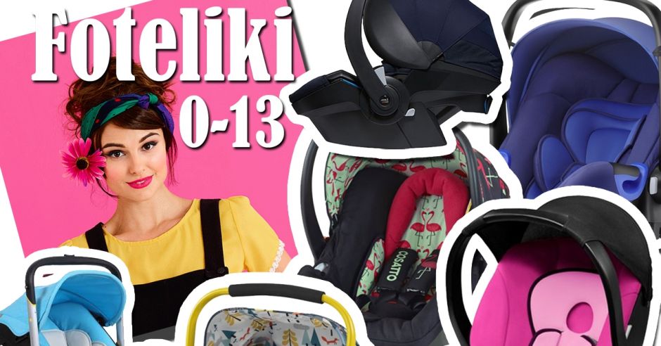 foteliki samochodowe 0-13 przegląd najciekawszych modeli dla noworodka, niemowlęcia i małego dziecka.jpg