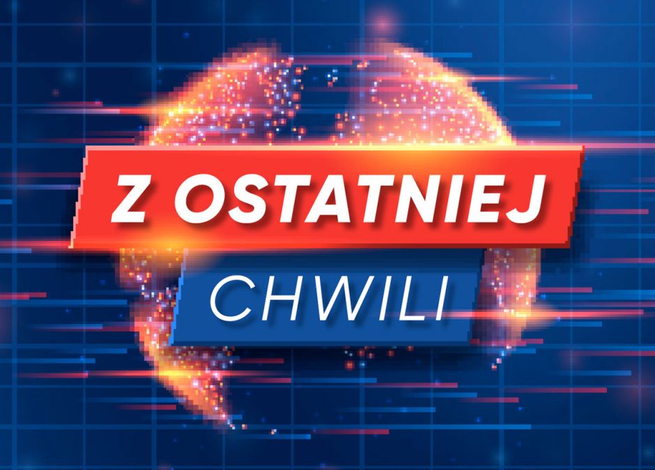 z ostatniej chwili
